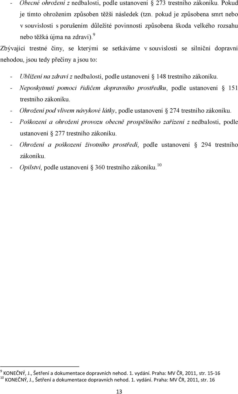 9 Zbývající trestné činy, se kterými se setkáváme v souvislosti se silniční dopravní nehodou, jsou tedy přečiny a jsou to: - Ublížení na zdraví z nedbalosti, podle ustanovení 148 trestního zákoníku.