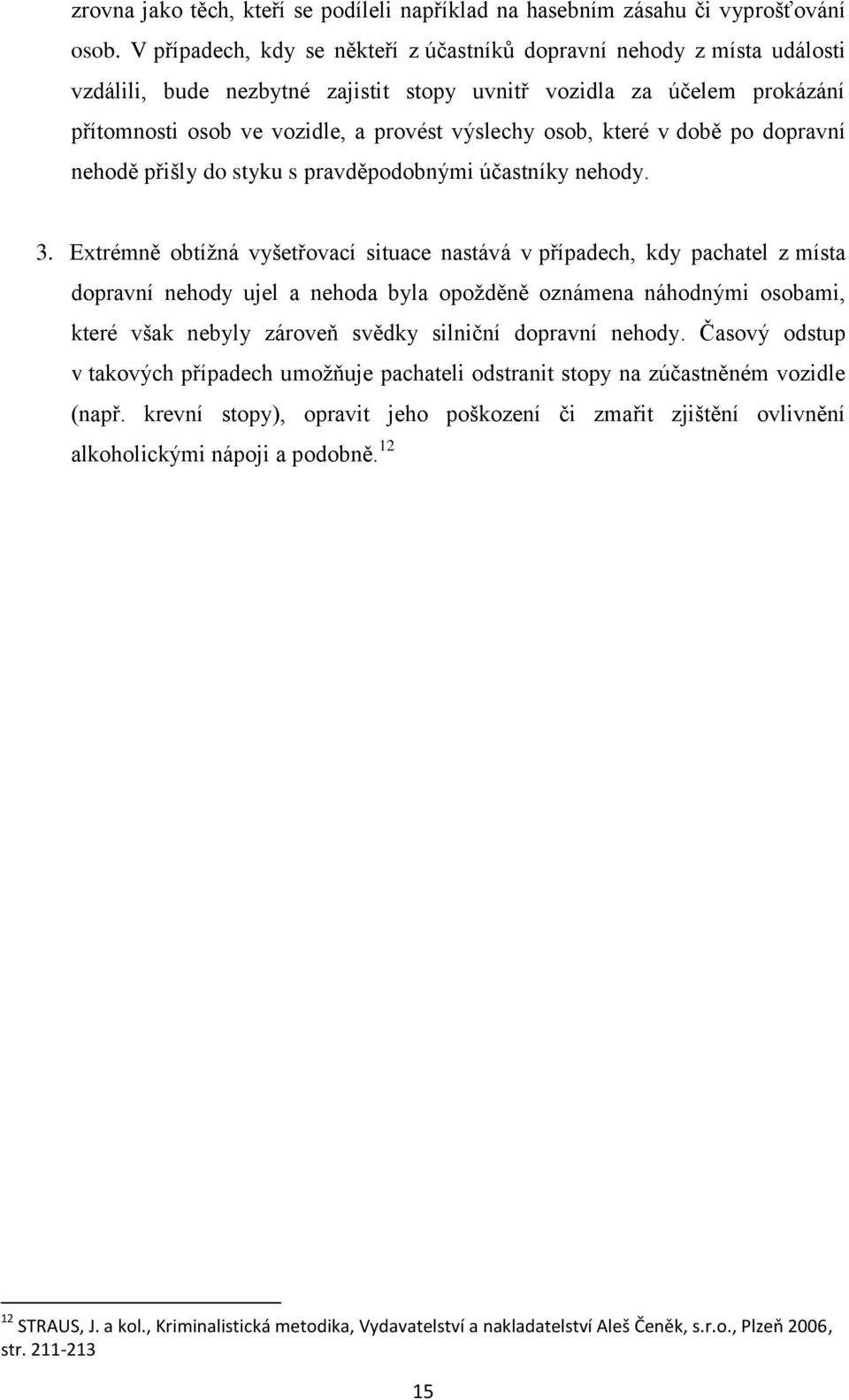 osob, které v době po dopravní nehodě přišly do styku s pravděpodobnými účastníky nehody. 3.