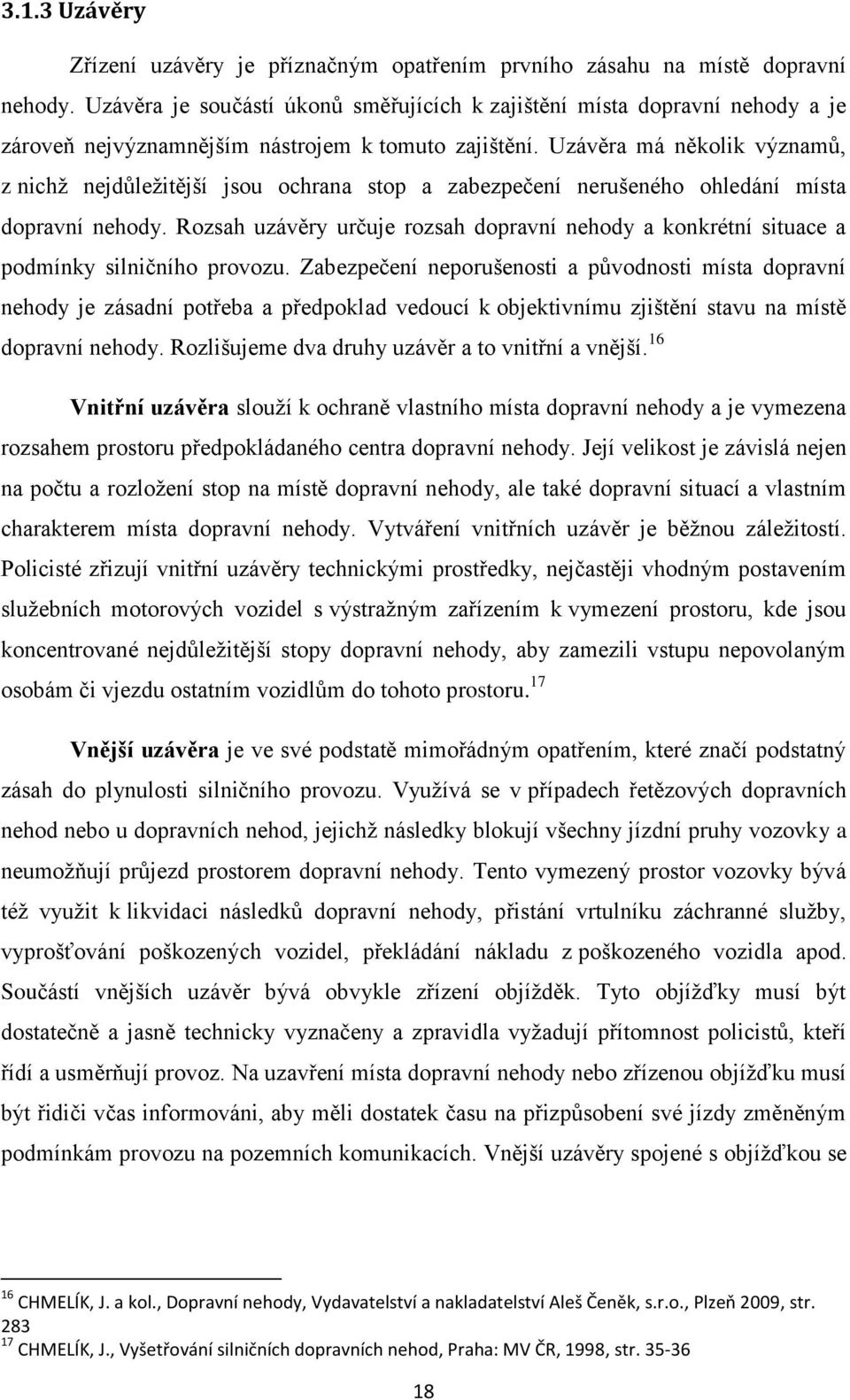 Uzávěra má několik významů, z nichž nejdůležitější jsou ochrana stop a zabezpečení nerušeného ohledání místa dopravní nehody.