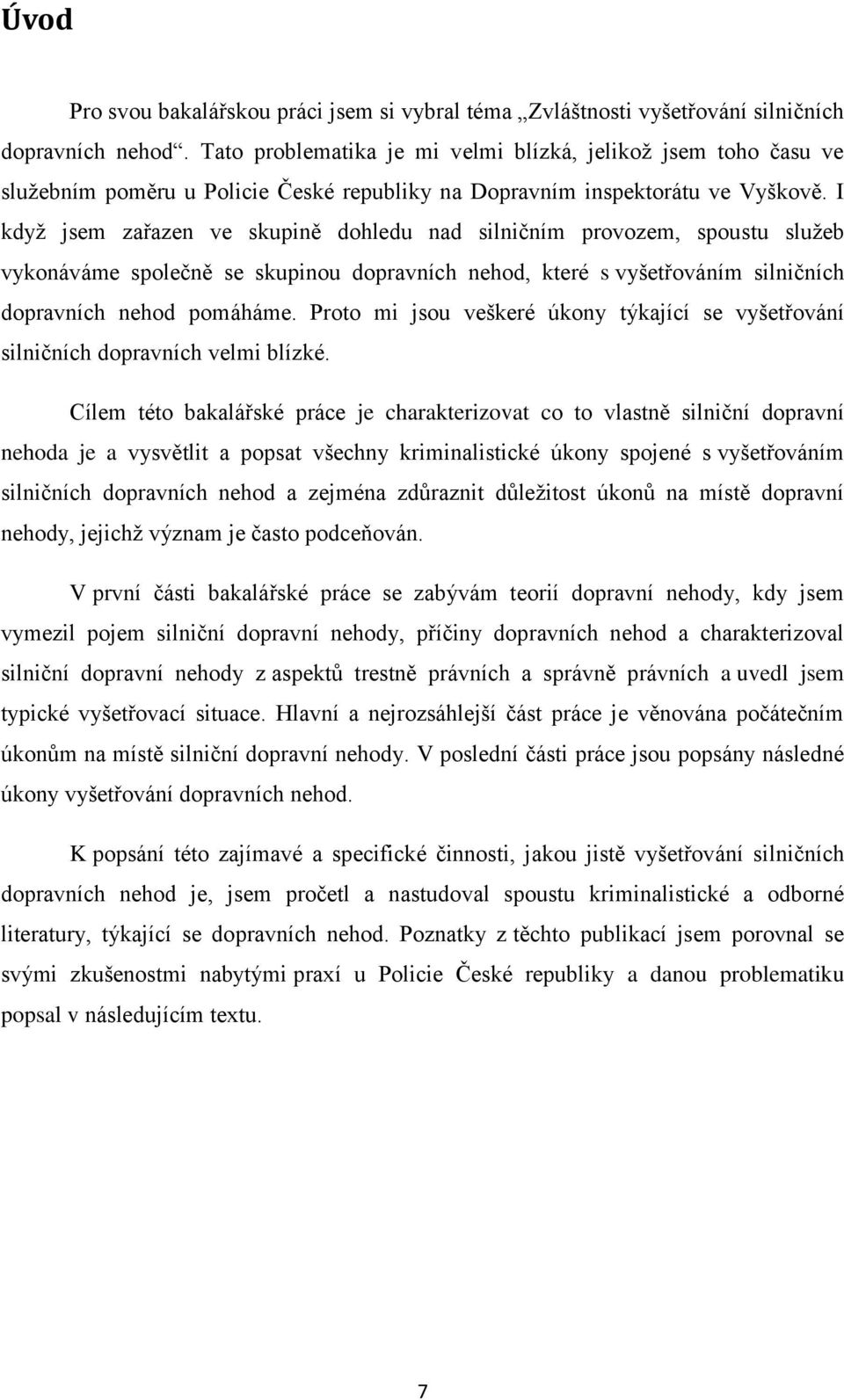 I když jsem zařazen ve skupině dohledu nad silničním provozem, spoustu služeb vykonáváme společně se skupinou dopravních nehod, které s vyšetřováním silničních dopravních nehod pomáháme.