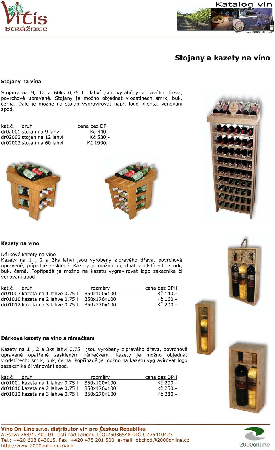 druh cena bez DPH dr02001 stojan na 9 lahví Kč 440,- dr02002 stojan na 12 lahví Kč 530,- dr02003 stojan na 60 lahví Kč 1990,- Kazety na víno Dárkové kazety na víno Kazety na 1, 2 a 3ks lahví jsou