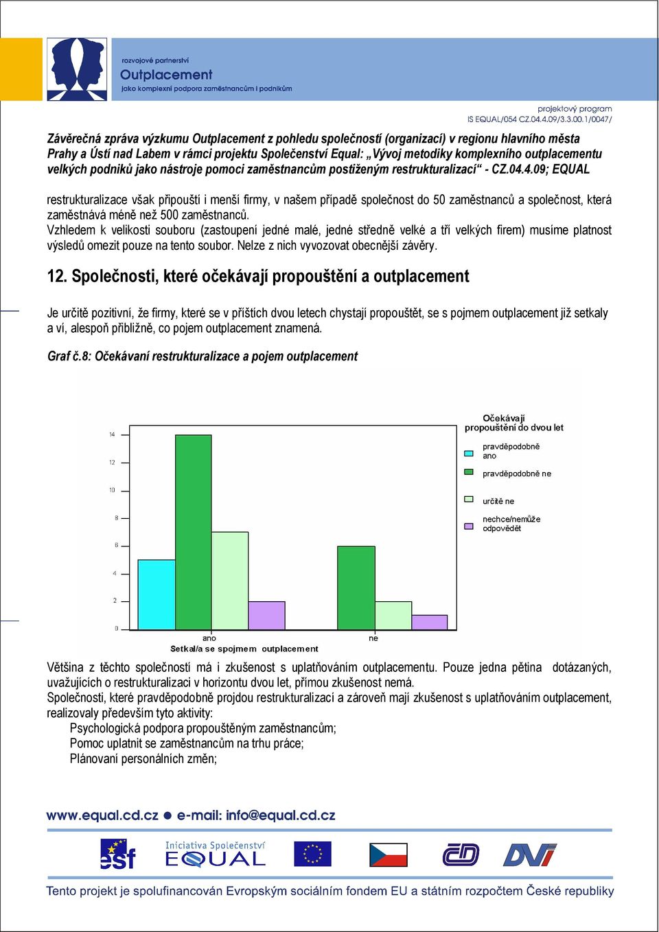 Společnosti, které očekávají propouštění a outplacement Je určitě pozitivní, že firmy, které se v příštích dvou letech chystají propouštět, se s pojmem outplacement již setkaly a ví, alespoň