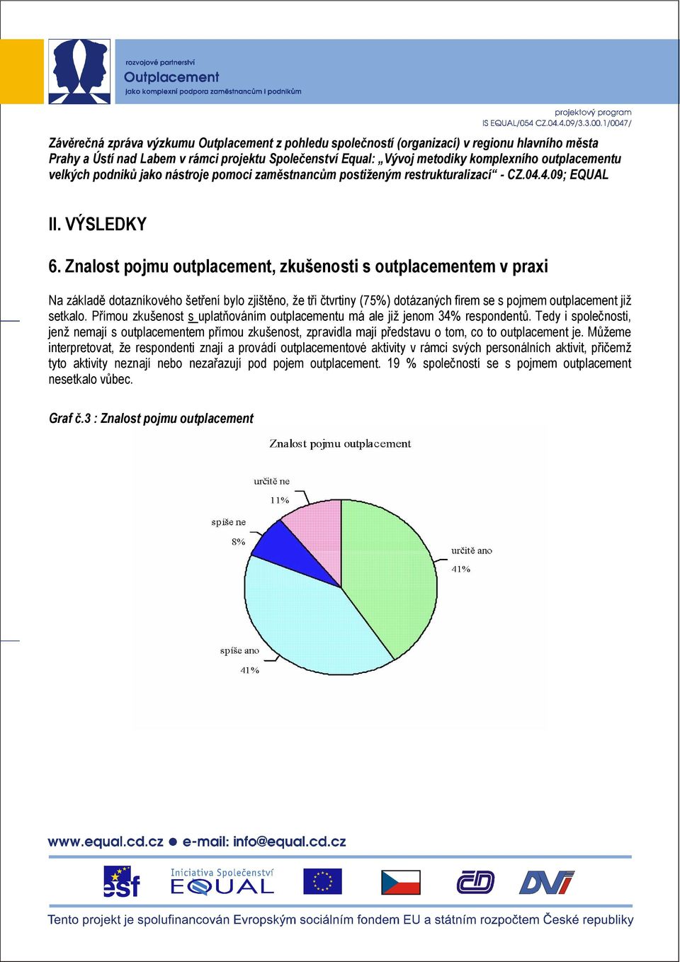 outplacement již setkalo. Přímou zkušenost s uplatňováním outplacementu má ale již jenom 34% respondentů.