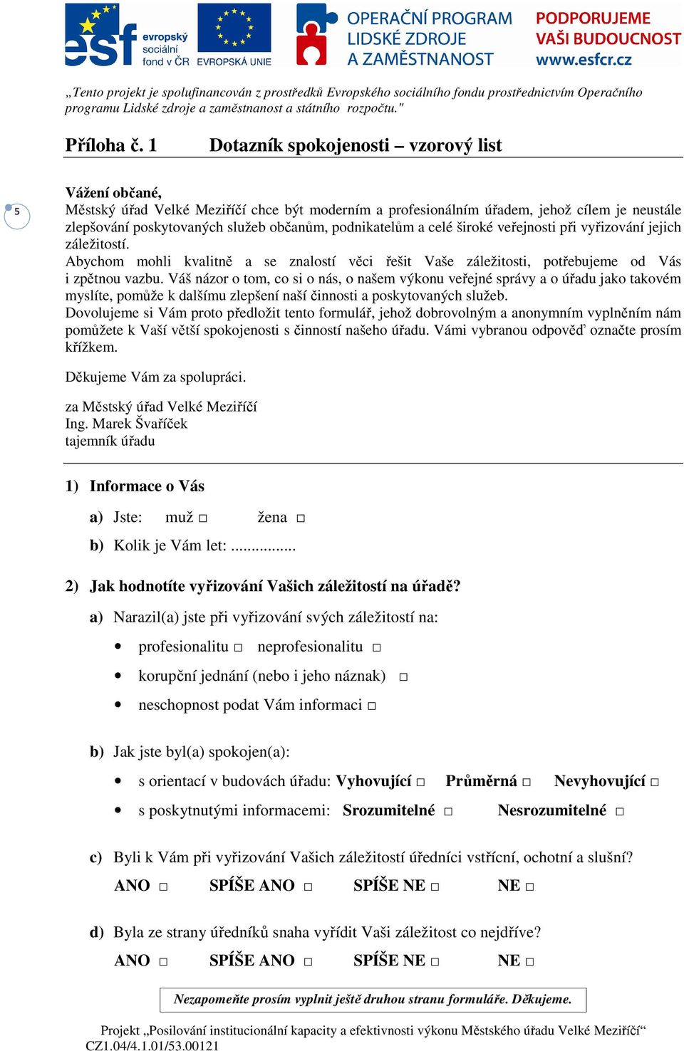 podnikatelům a celé široké veřejnosti při vyřizování jejich záležitostí. Abychom mohli kvalitně a se znalostí věci řešit Vaše záležitosti, potřebujeme od Vás i zpětnou vazbu.