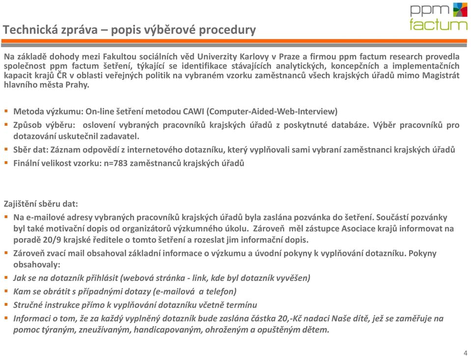 Prahy. Metoda výzkumu: On-line šetření metodou CAWI (Computer-Aided-Web-Interview) Způsob výběru: oslovení vybraných pracovníků krajských úřadů z poskytnuté databáze.