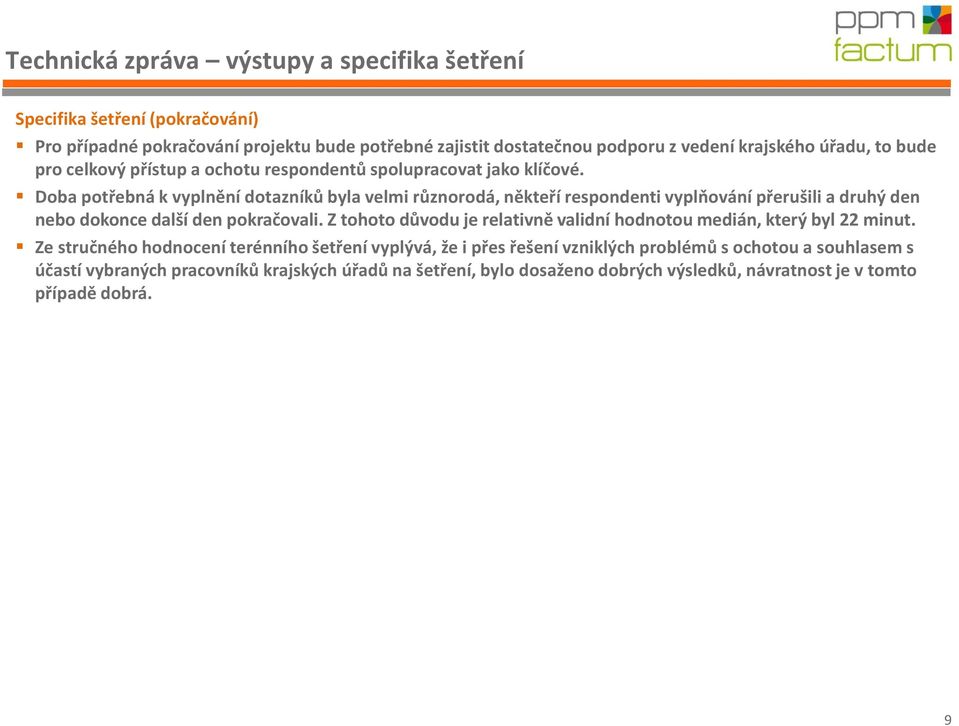 Doba potřebná k vyplnění dotazníků byla velmi různorodá, někteří respondenti vyplňování přerušili a druhý den nebo dokonce další den pokračovali.