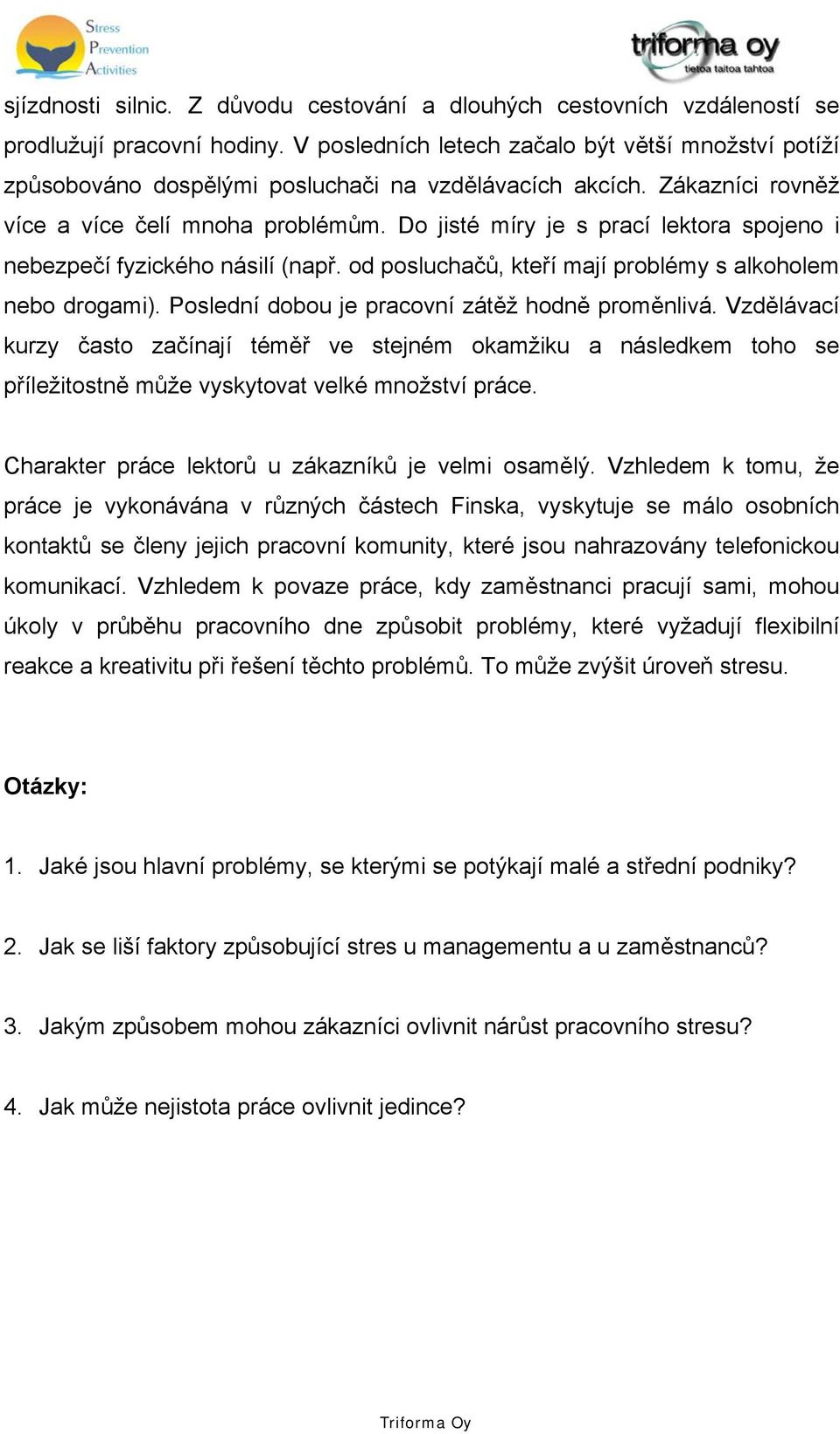 Do jisté míry je s prací lektora spojeno i nebezpečí fyzického násilí (např. od posluchačů, kteří mají problémy s alkoholem nebo drogami). Poslední dobou je pracovní zátěž hodně proměnlivá.