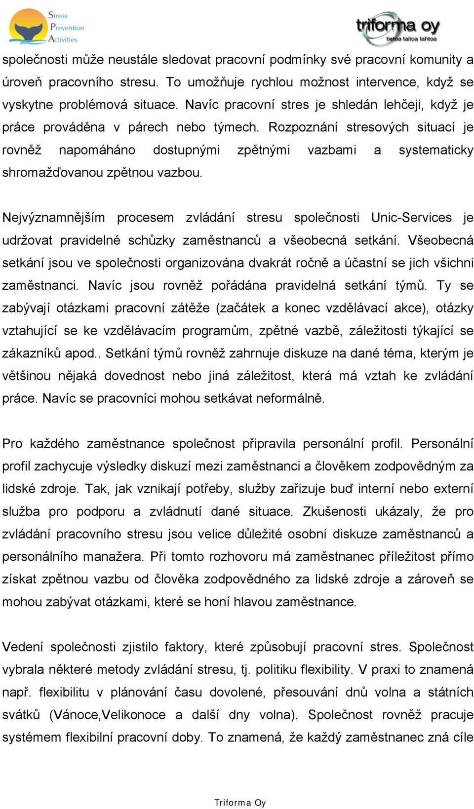 Rozpoznání stresových situací je rovněž napomáháno dostupnými zpětnými vazbami a systematicky shromažďovanou zpětnou vazbou.