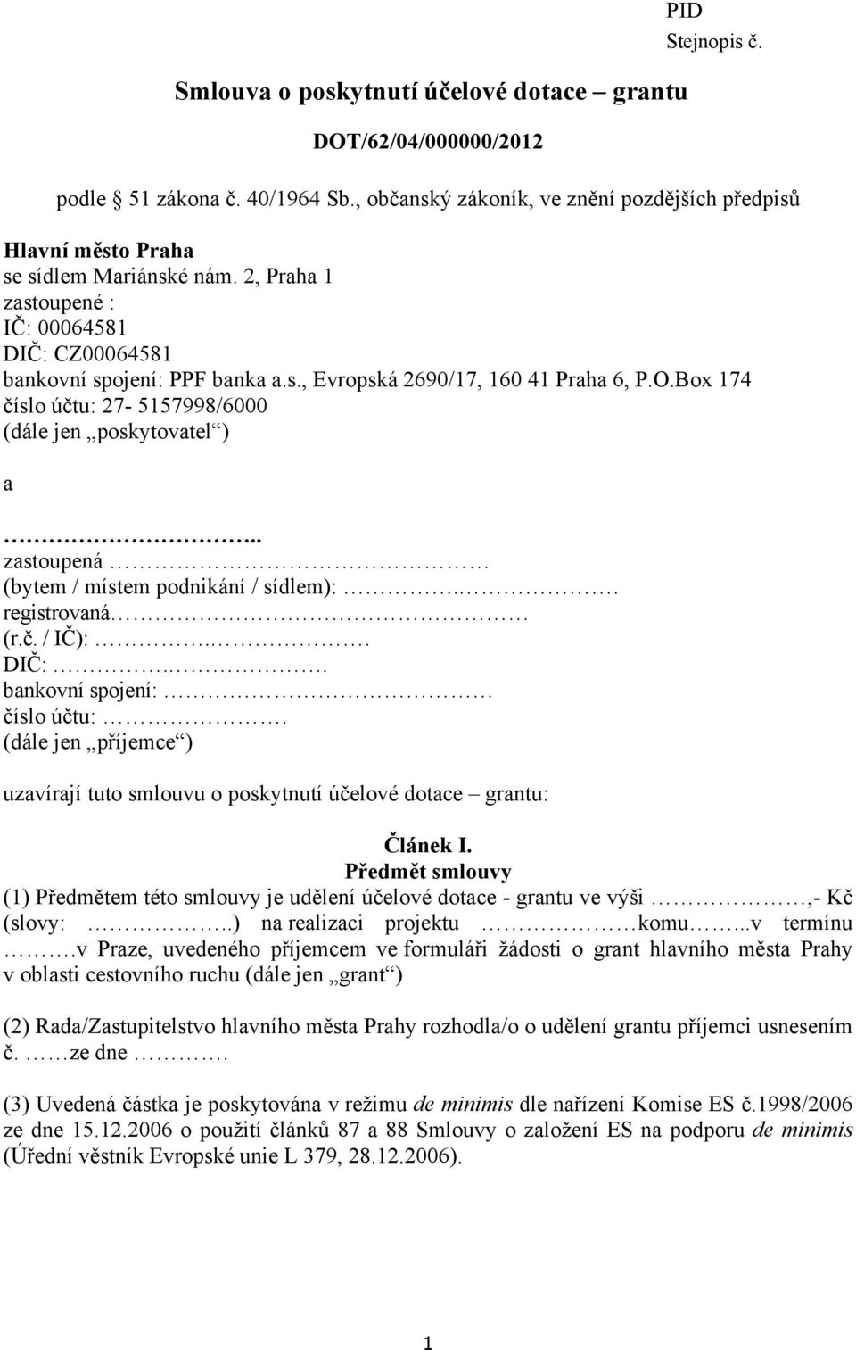 O.Box 174 číslo účtu: 27-5157998/6000 (dále jen poskytovatel ) a.. zastoupená (bytem / místem podnikání / sídlem):.. registrovaná (r.č. / IČ):.. DIČ:.. bankovní spojení: číslo účtu:.