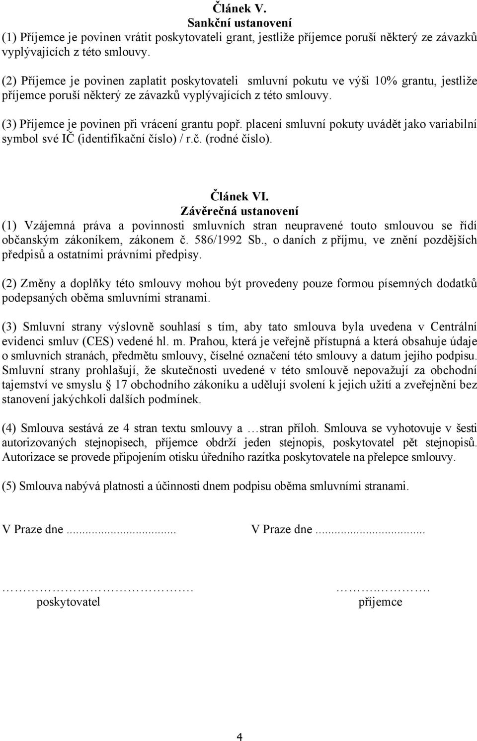 (3) Příjemce je povinen při vrácení grantu popř. placení smluvní pokuty uvádět jako variabilní symbol své IČ (identifikační číslo) / r.č. (rodné číslo). Článek VI.