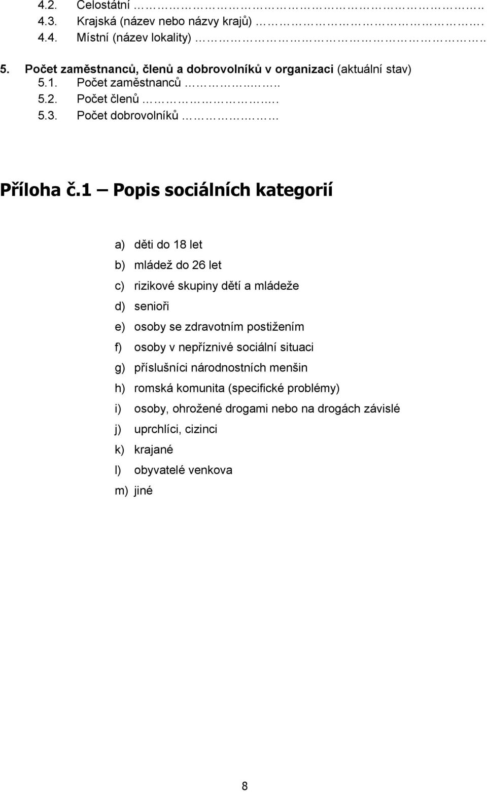 1 Popis sociálních kategorií a) děti do 18 let b) mládež do 26 let c) rizikové skupiny dětí a mládeže d) senioři e) osoby se zdravotním postižením f)