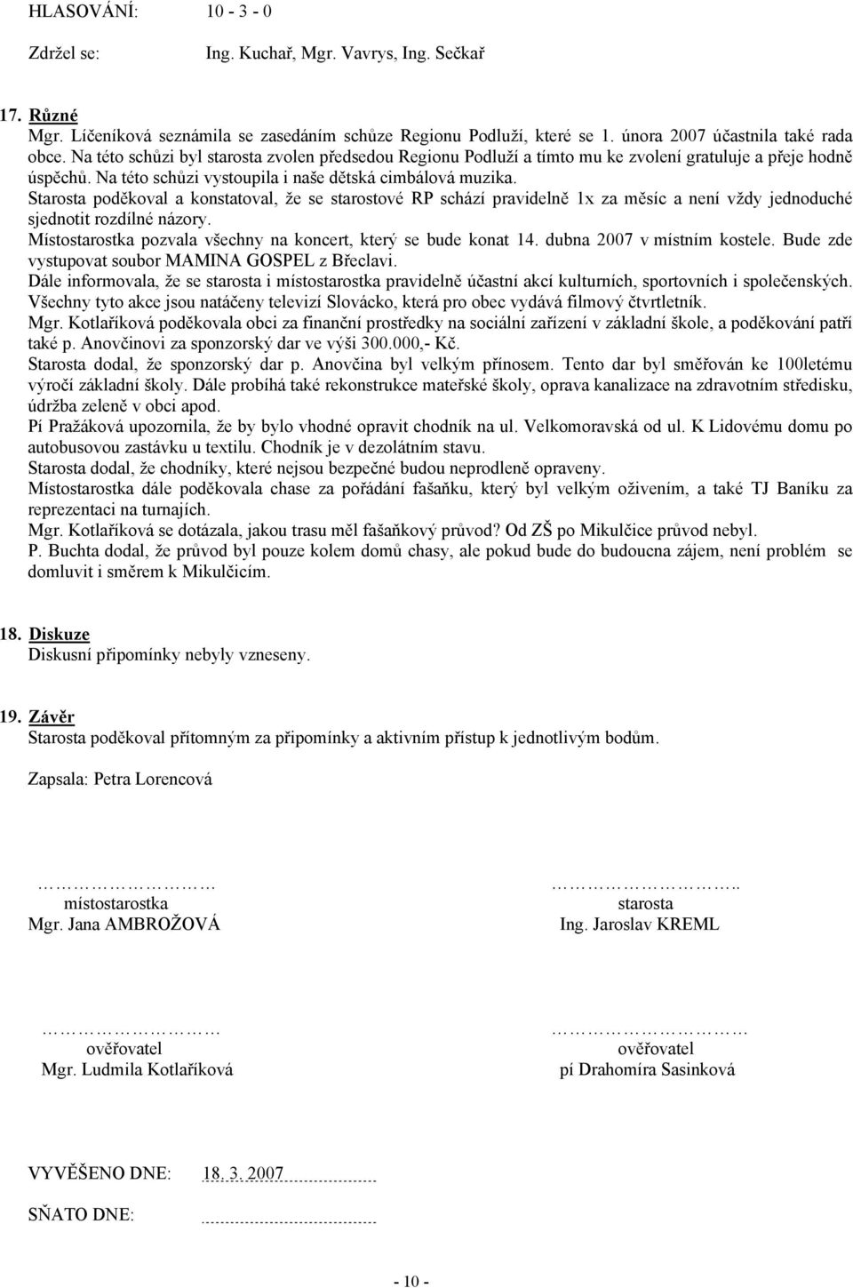 Starosta poděkoval a konstatoval, že se starostové RP schází pravidelně 1x za měsíc a není vždy jednoduché sjednotit rozdílné názory. Místostarostka pozvala všechny na koncert, který se bude konat 14.