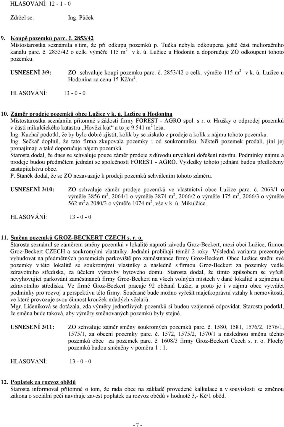 10. Záměr prodeje pozemků obce Lužice v k. ú. Lužice u Hodonína Místostarostka seznámila přítomné s žádostí firmy FOREST - AGRO spol. s r. o. Hrušky o odprodej pozemků v části mikulčického katastru Hovězí kút a to je 9.