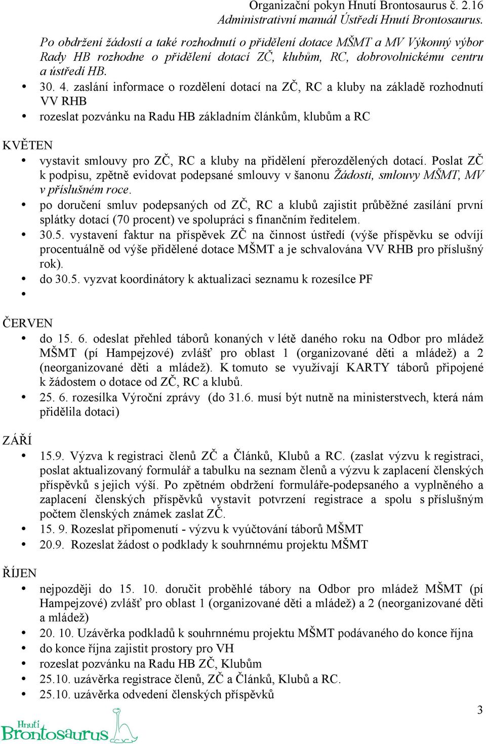 přerozdělených dotací. Poslat ZČ k podpisu, zpětně evidovat podepsané smlouvy v šanonu Žádosti, smlouvy MŠMT, MV v příslušném roce.