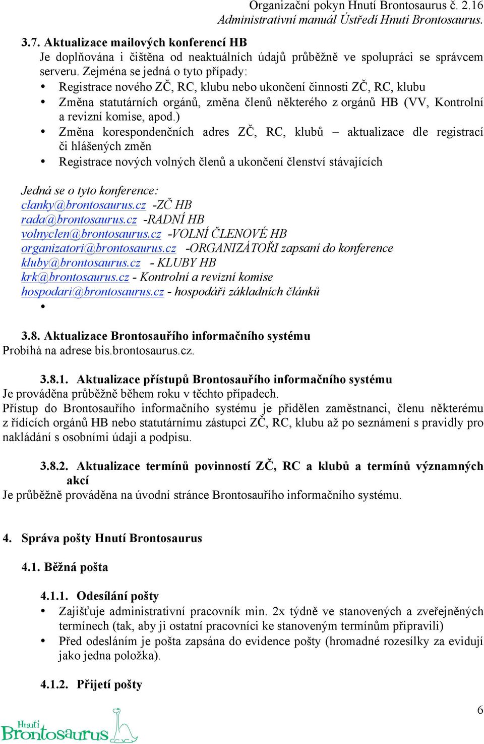 apod.) Změna korespondenčních adres ZČ, RC, klubů aktualizace dle registrací či hlášených změn Registrace nových volných členů a ukončení členství stávajících Jedná se o tyto konference: