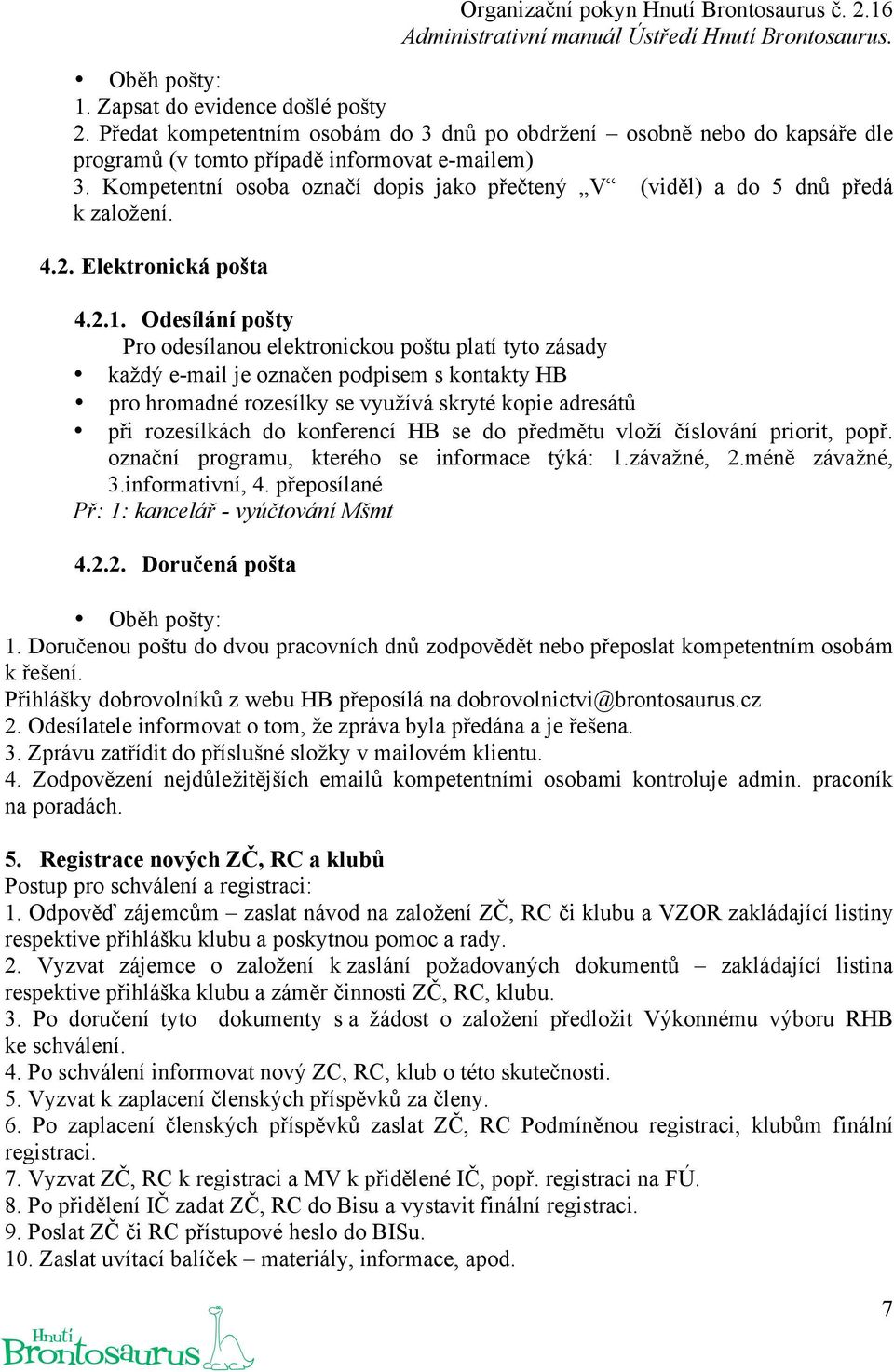 Odesílání pošty Pro odesílanou elektronickou poštu platí tyto zásady každý e-mail je označen podpisem s kontakty HB pro hromadné rozesílky se využívá skryté kopie adresátů při rozesílkách do