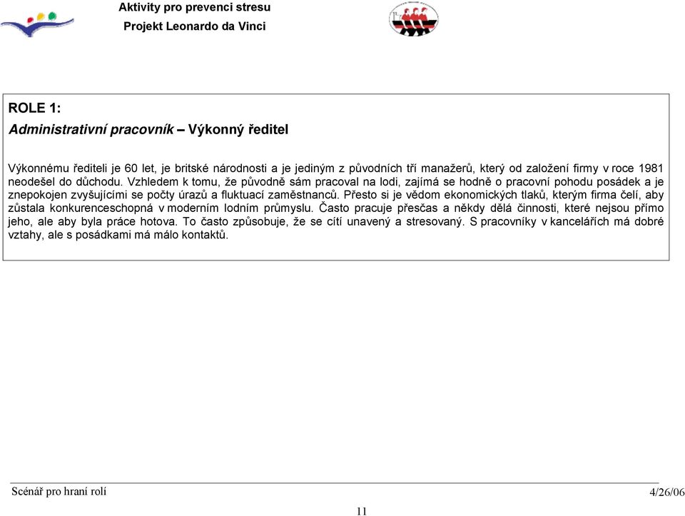 Vzhledem k tomu, že původně sám pracoval na lodi, zajímá se hodně o pracovní pohodu posádek a je znepokojen zvyšujícími se počty úrazů a fluktuací zaměstnanců.