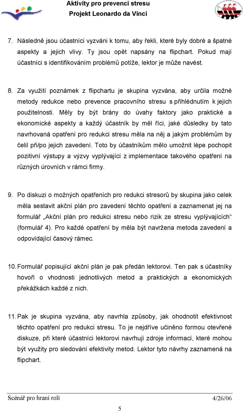 Za využití poznámek z flipchartu je skupina vyzvána, aby určila možné metody redukce nebo prevence pracovního stresu s přihlédnutím k jejich použitelnosti.