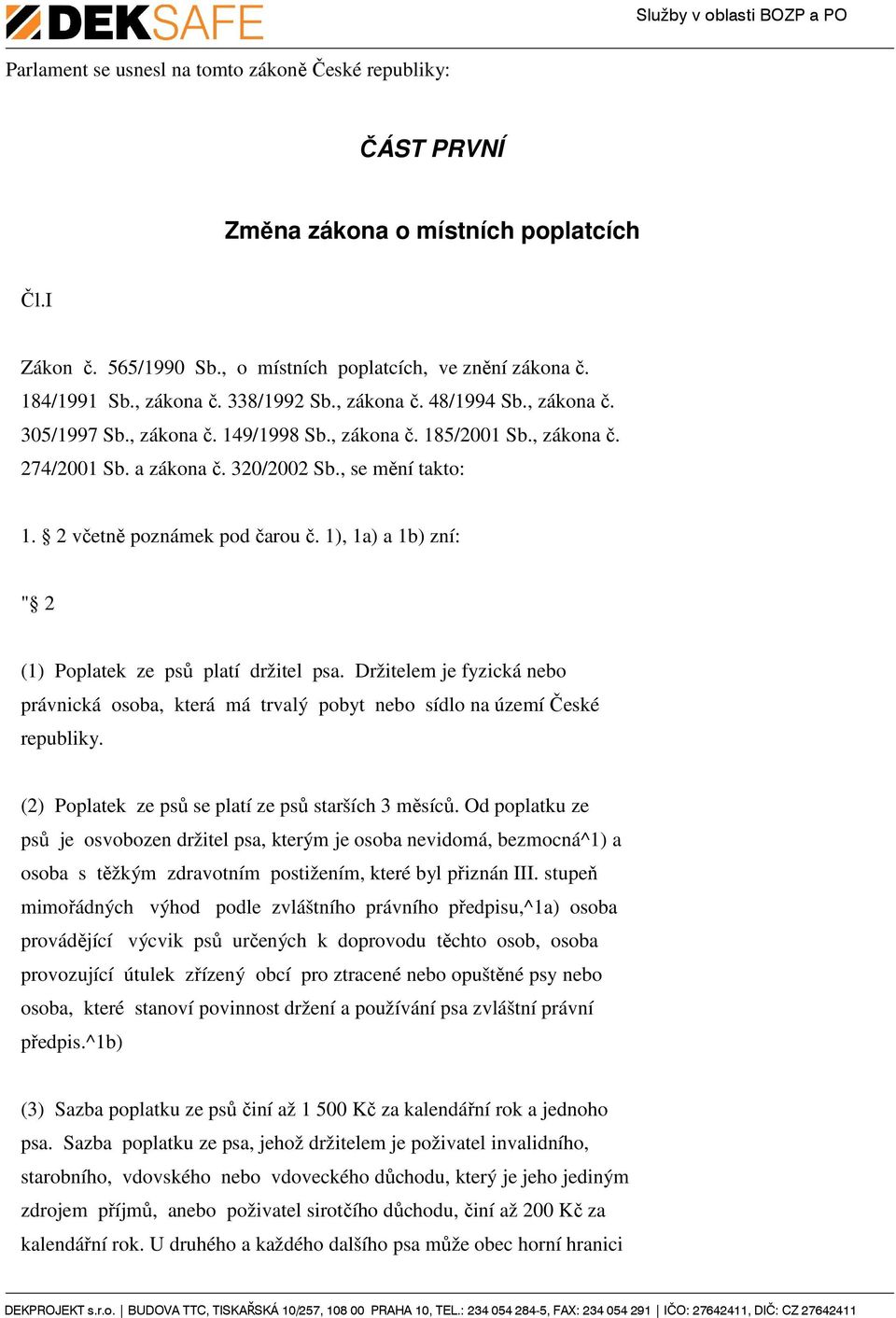 2 včetně poznámek pod čarou č. 1), 1a) a 1b) zní: " 2 (1) Poplatek ze psů platí držitel psa. Držitelem je fyzická nebo právnická osoba, která má trvalý pobyt nebo sídlo na území České republiky.