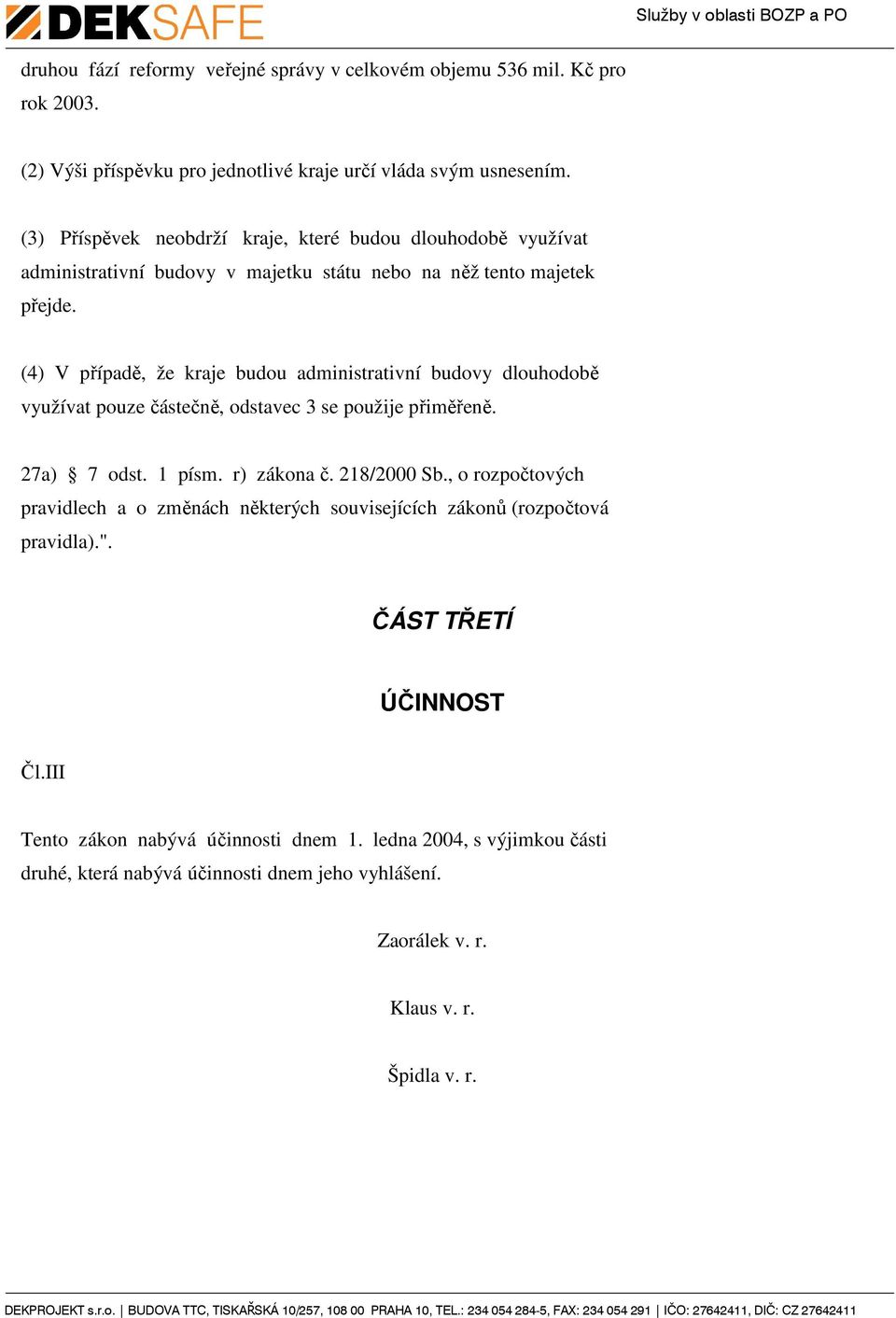 (4) V případě, že kraje budou administrativní budovy dlouhodobě využívat pouze částečně, odstavec 3 se použije přiměřeně. 27a) 7 odst. 1 písm. r) zákona č. 218/2000 Sb.