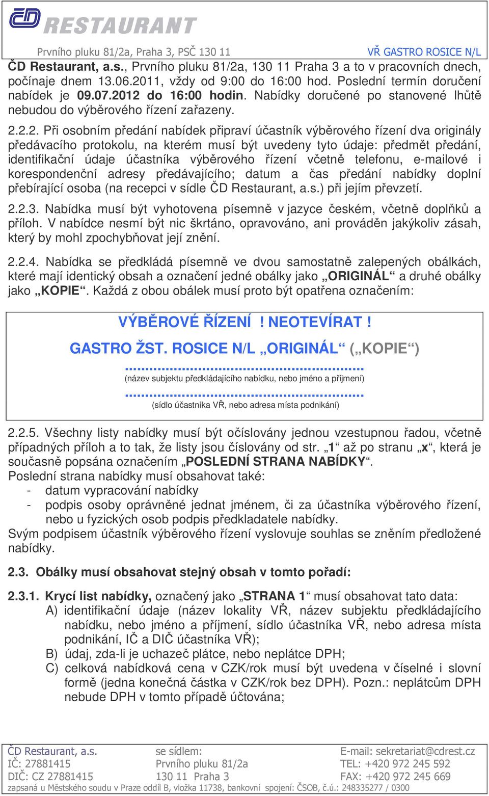 2.2. Při osobním předání nabídek připraví účastník výběrového řízení dva originály předávacího protokolu, na kterém musí být uvedeny tyto údaje: předmět předání, identifikační údaje účastníka