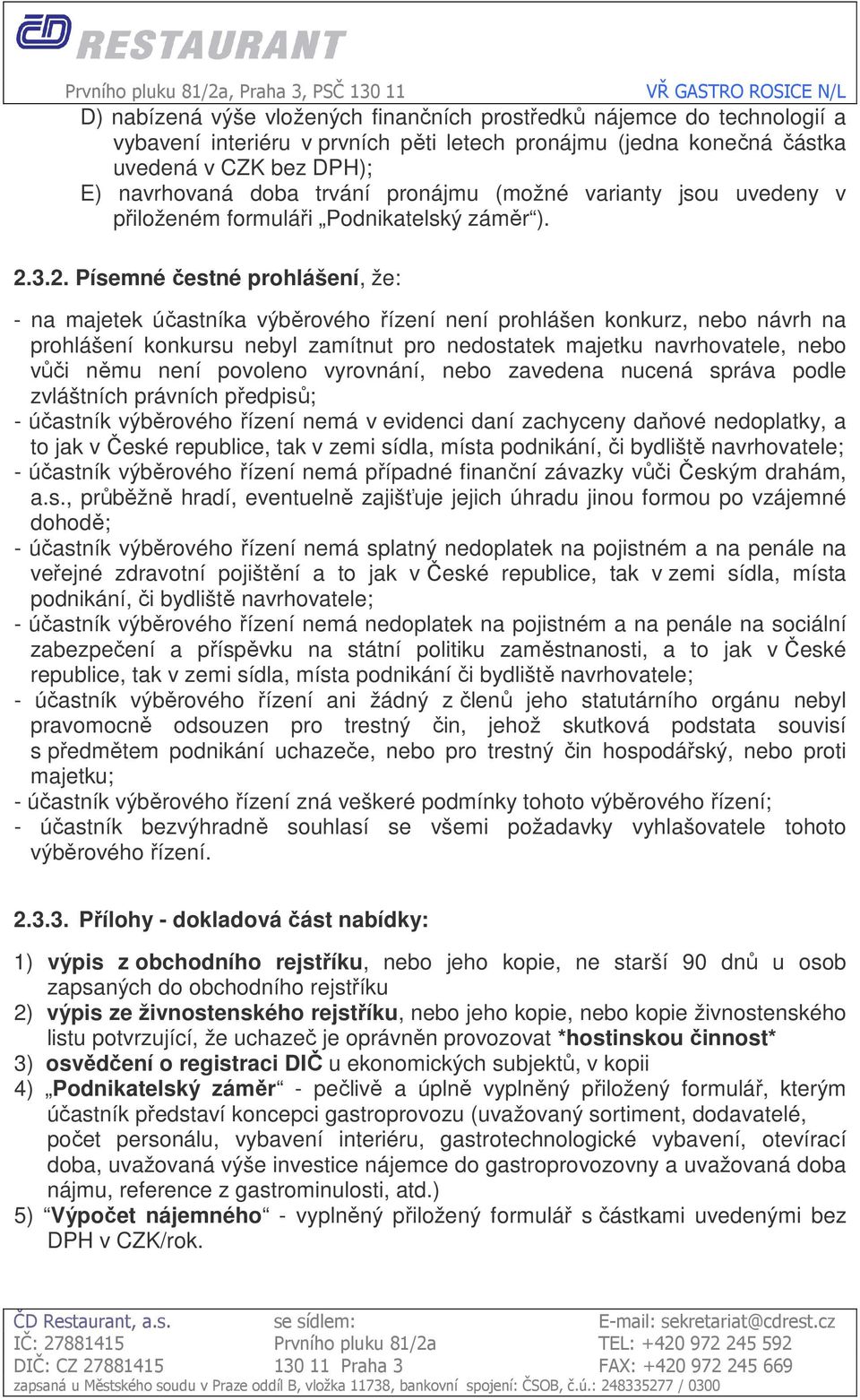 3.2. Písemné čestné prohlášení, že: - na majetek účastníka výběrového řízení není prohlášen konkurz, nebo návrh na prohlášení konkursu nebyl zamítnut pro nedostatek majetku navrhovatele, nebo vůči