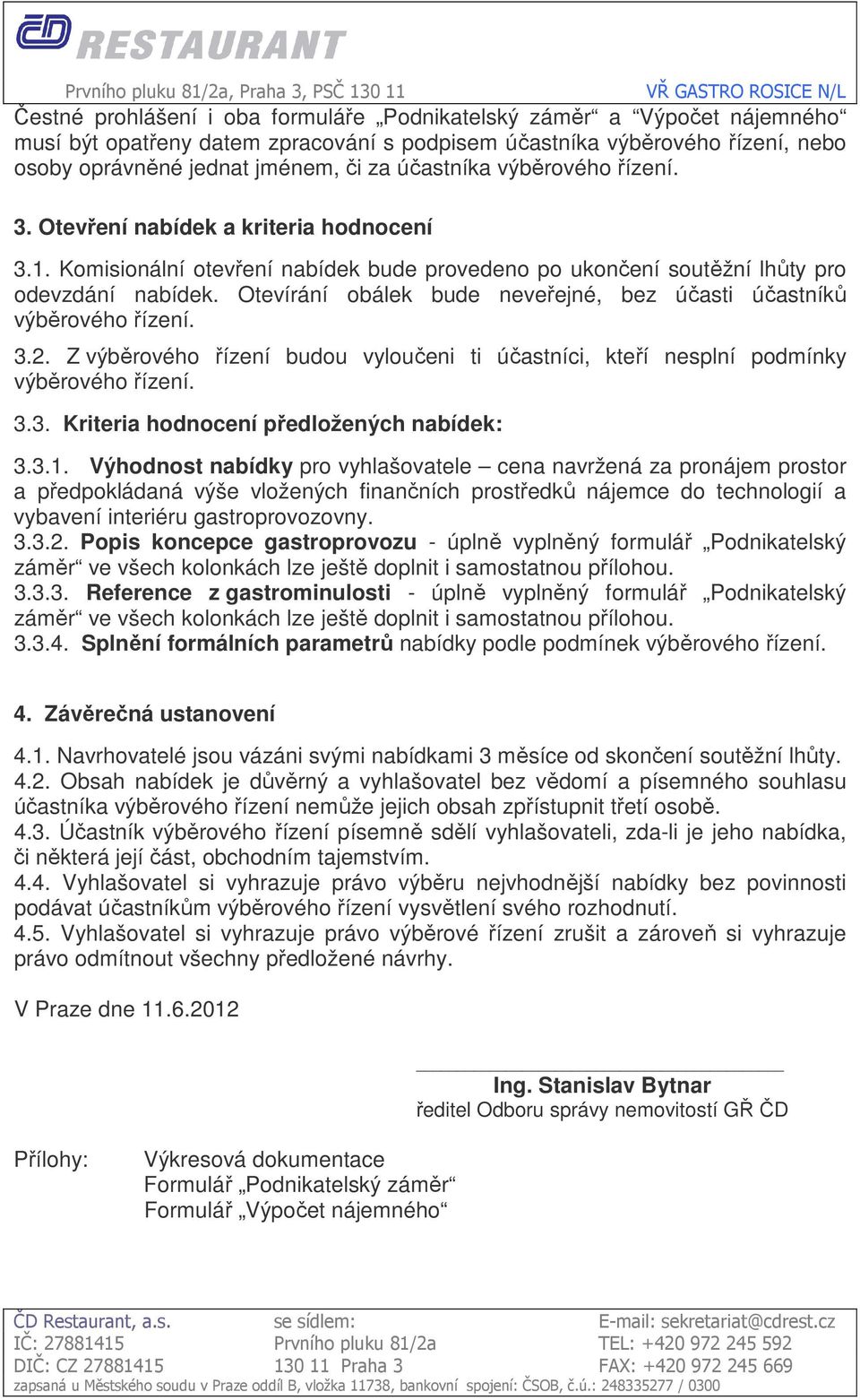 Otevírání obálek bude neveřejné, bez účasti účastníků 3.2. Z výběrového řízení budou vyloučeni ti účastníci, kteří nesplní podmínky 3.3. Kriteria hodnocení předložených nabídek: 3.3.1.