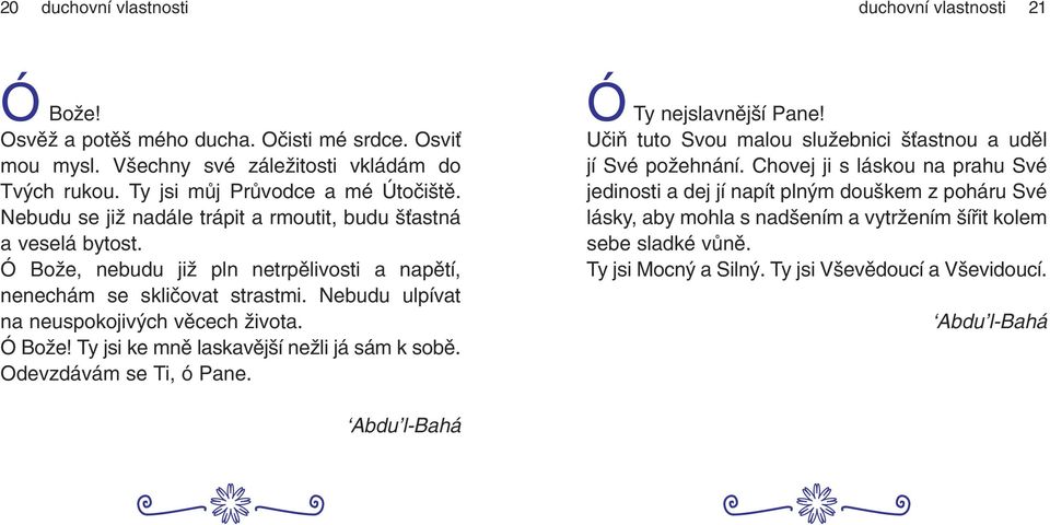 Nebudu ulpívat na neuspokojivých věcech života. Ó Bože! Ty jsi ke mně laskavější nežli já sám k sobě. Odevzdávám se Ti, ó Pane. Ó Ty nejslavnější Pane!