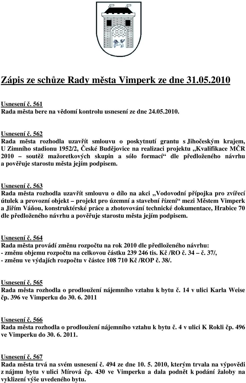 562 Rada města rozhodla uzavřít smlouvu o poskytnutí grantu s Jihočeským krajem, U Zimního stadionu 1952/2, České Budějovice na realizaci projektu Kvalifikace MČR 2010 soutěž mažoretkových skupin a