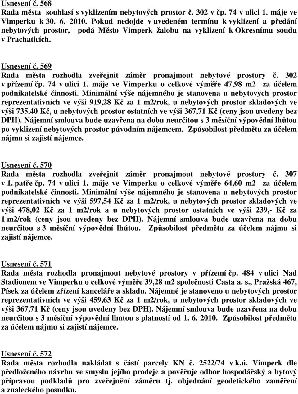 569 Rada města rozhodla zveřejnit záměr pronajmout nebytové prostory č. 302 v přízemí čp. 74 v ulici 1. máje ve Vimperku o celkové výměře 47,98 m2 za účelem podnikatelské činnosti.