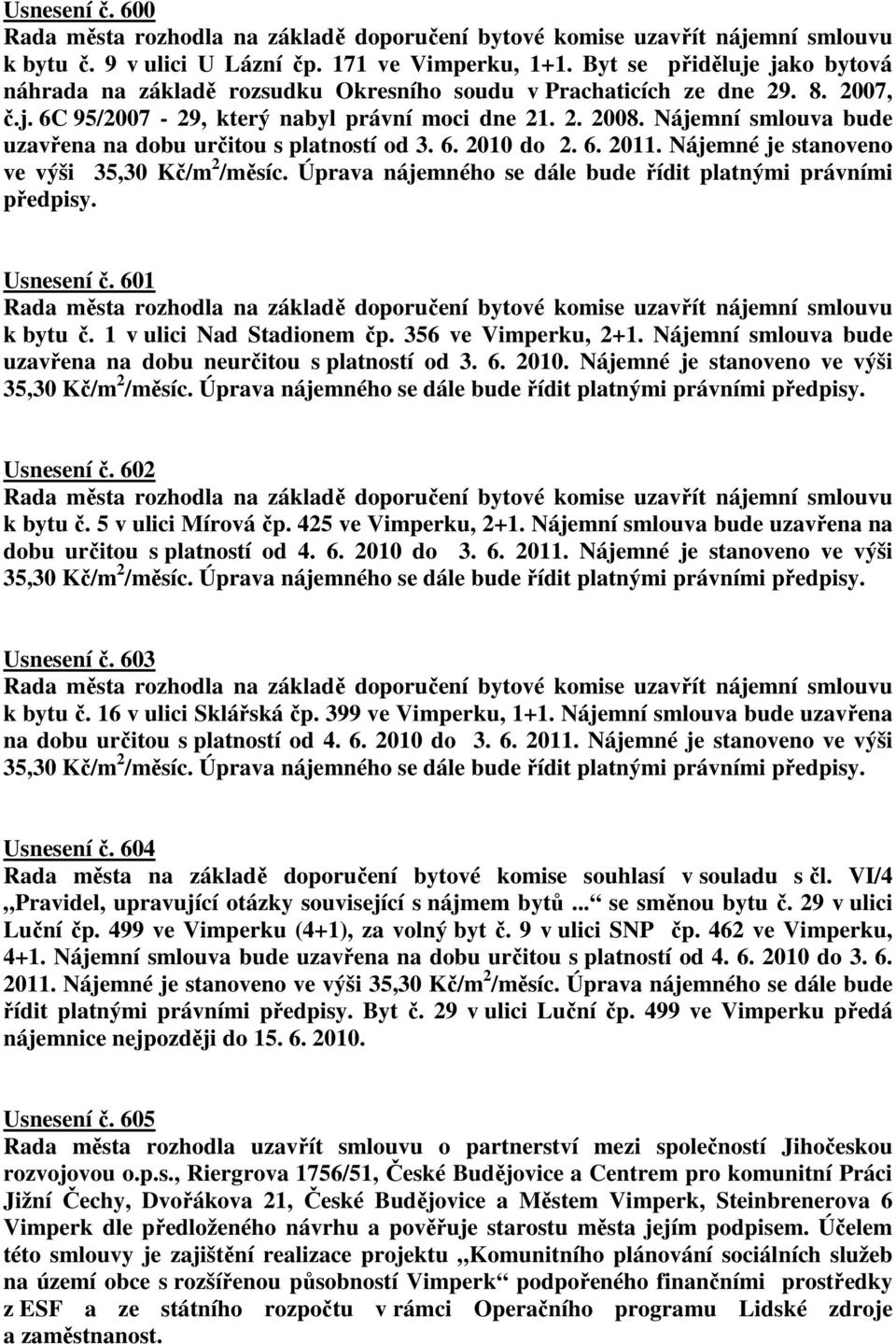 Úprava nájemného se dále bude řídit platnými právními předpisy. Usnesení č. 601 k bytu č. 1 v ulici Nad Stadionem čp. 356 ve Vimperku, 2+1.