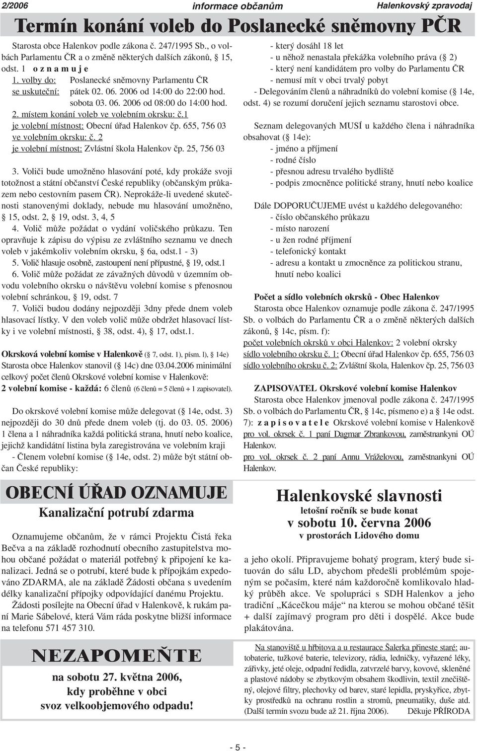 2. místem konání voleb ve volebním okrsku: ã.1 je volební místnost: Obecní úfiad Halenkov ãp. 655, 756 03 ve volebním okrsku: ã. 2 je volební místnost: Zvlástní kola Halenkov ãp. 25, 756 03 3.