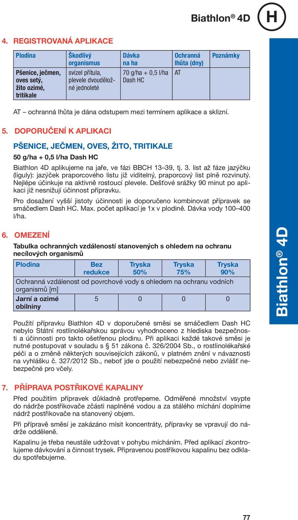 Doporučení k aplikaci PŠENICE, JEČMEN, OVES, ŽITO, TRITIKALE 50 g/ha + 0,5 l/ha Dash HC Biathlon 4D aplikujeme na jaře, ve fázi BBCH 13 39