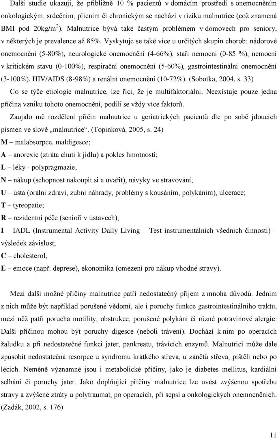 Vyskytuje se také více u určitých skupin chorob: nádorové onemocnění (5-80%), neurologické onemocnění (4-66%), staří nemocní (0-85 %), nemocní v kritickém stavu (0-100%), respirační onemocnění