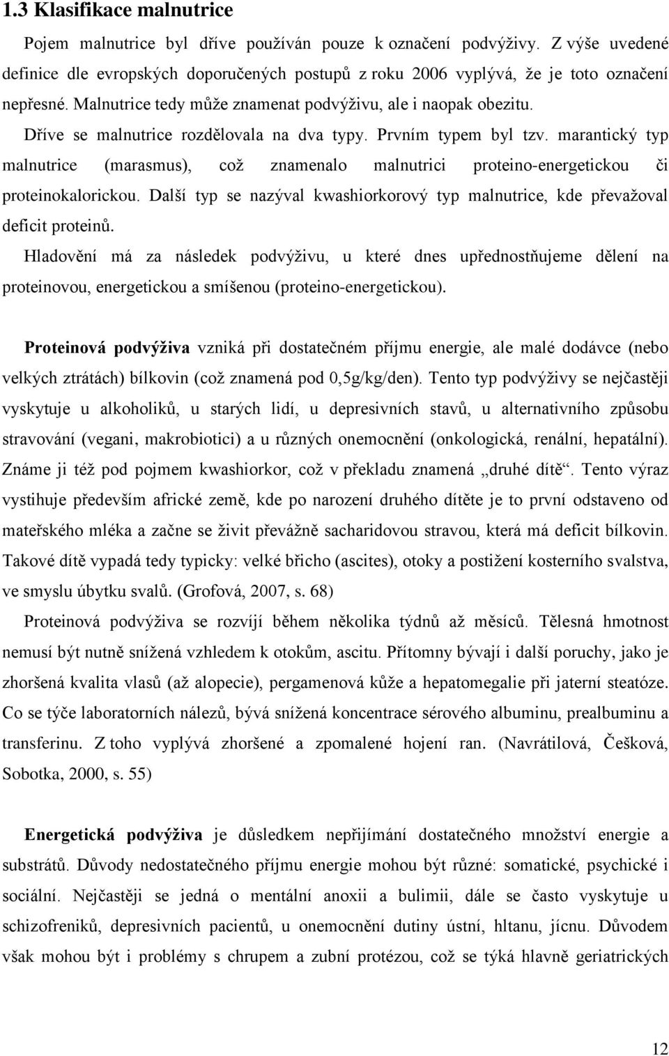 Dříve se malnutrice rozdělovala na dva typy. Prvním typem byl tzv. marantický typ malnutrice (marasmus), coţ znamenalo malnutrici proteino-energetickou či proteinokalorickou.