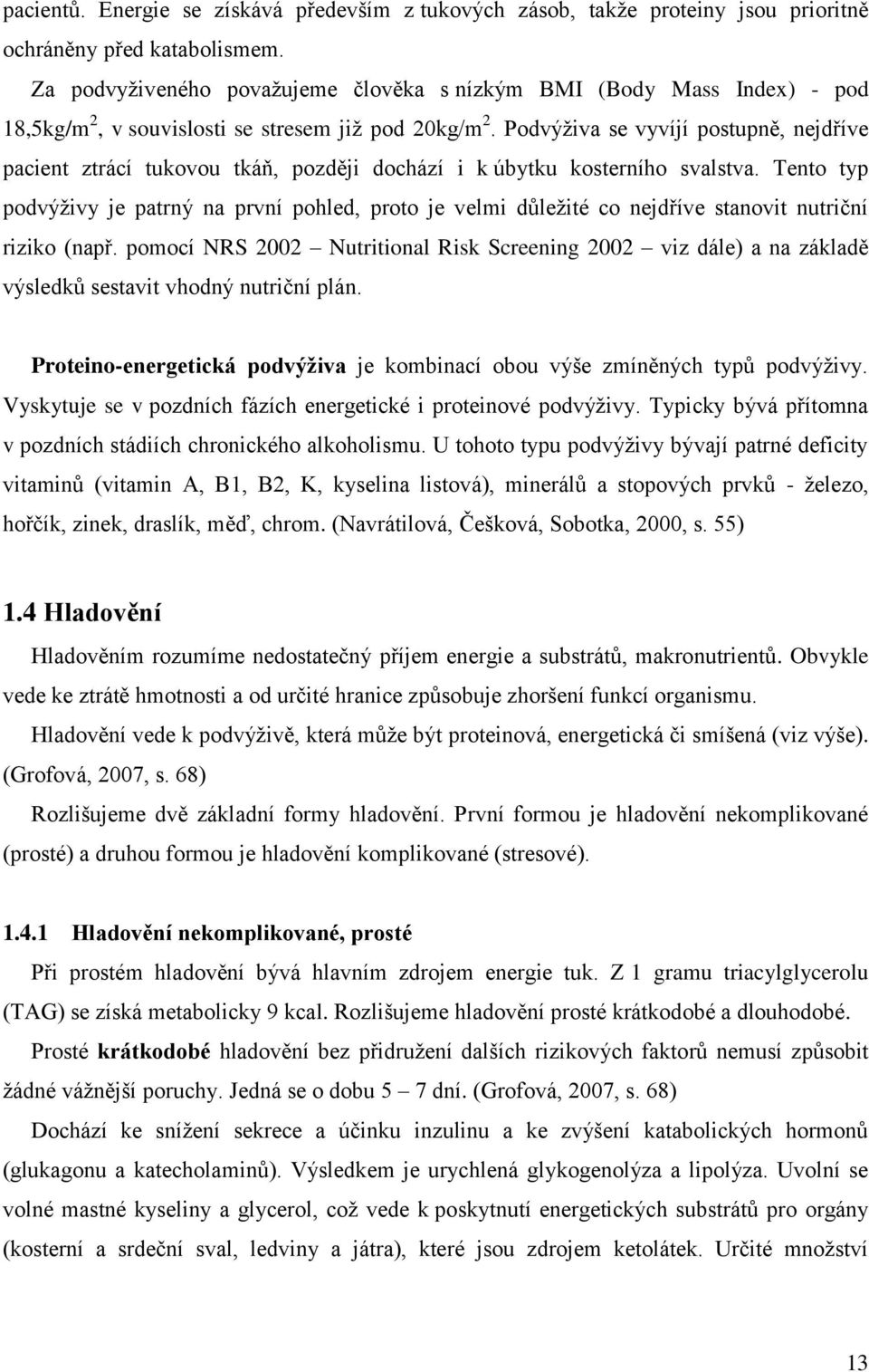 Podvýţiva se vyvíjí postupně, nejdříve pacient ztrácí tukovou tkáň, později dochází i k úbytku kosterního svalstva.