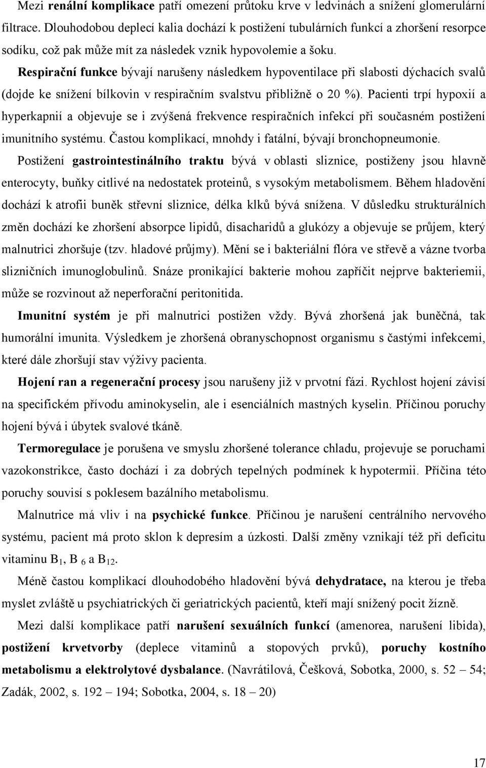 Respirační funkce bývají narušeny následkem hypoventilace při slabosti dýchacích svalů (dojde ke sníţení bílkovin v respiračním svalstvu přibliţně o 20 %).