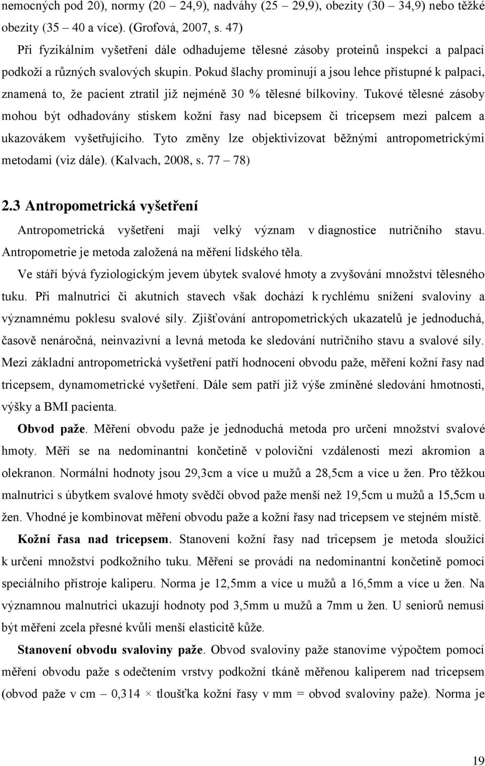 Pokud šlachy prominují a jsou lehce přístupné k palpaci, znamená to, ţe pacient ztratil jiţ nejméně 30 % tělesné bílkoviny.