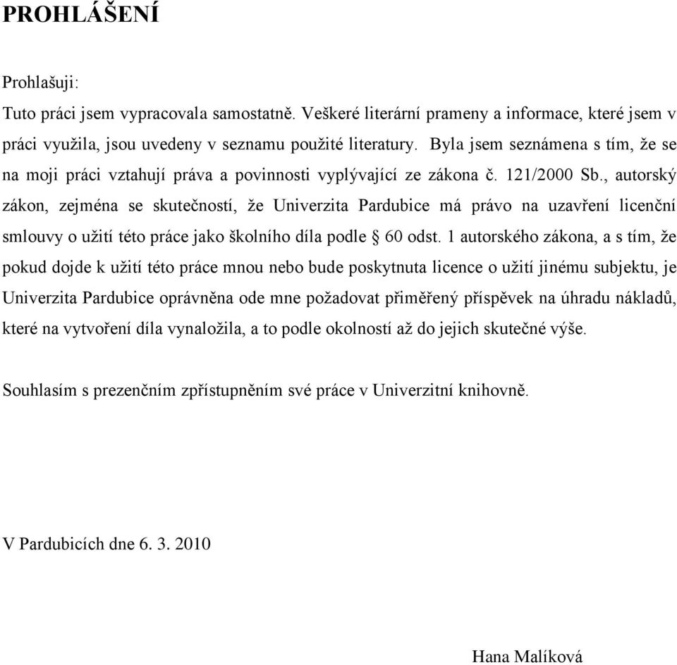 , autorský zákon, zejména se skutečností, ţe Univerzita Pardubice má právo na uzavření licenční smlouvy o uţití této práce jako školního díla podle 60 odst.