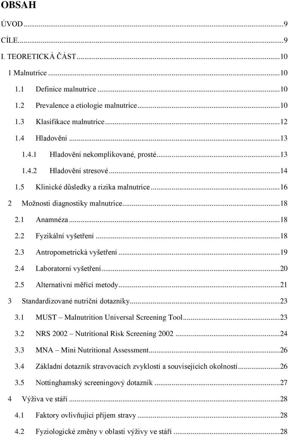 .. 18 2.3 Antropometrická vyšetření... 19 2.4 Laboratorní vyšetření... 20 2.5 Alternativní měřící metody... 21 3 Standardizované nutriční dotazníky... 23 3.