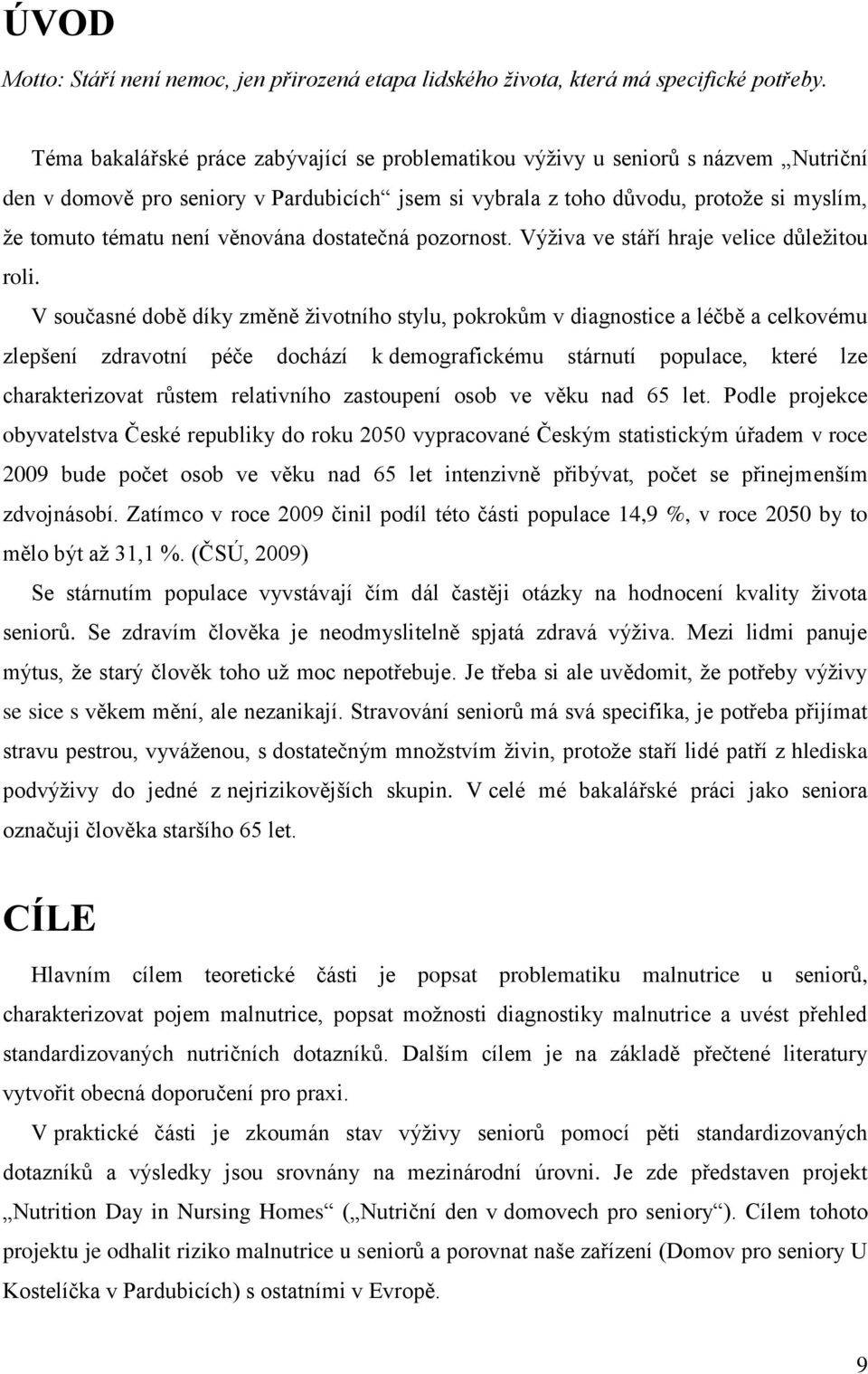 věnována dostatečná pozornost. Výţiva ve stáří hraje velice důleţitou roli.