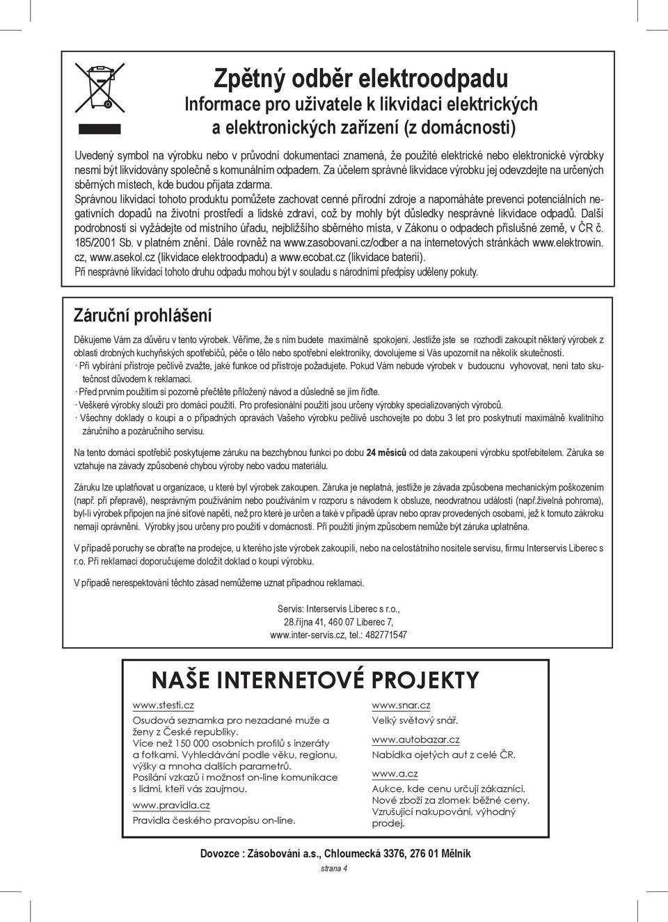 Správnou likvidací tohoto produktu pomůžete zachovat cenné přírodní zdroje a napomáháte prevenci potenciálních negativních dopadů na životní prostředí a lidské zdraví, což by mohly být důsledky