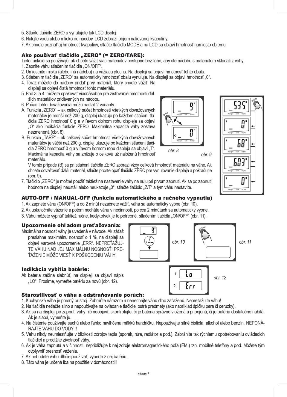 4 Ako používať tlačidlo ZERO (= ZERO/TARE): Tieto funkcie sa používajú, ak chcete vážiť viac materiálov postupne bez toho, aby ste nádobu s materiálom skladali z váhy. 1.