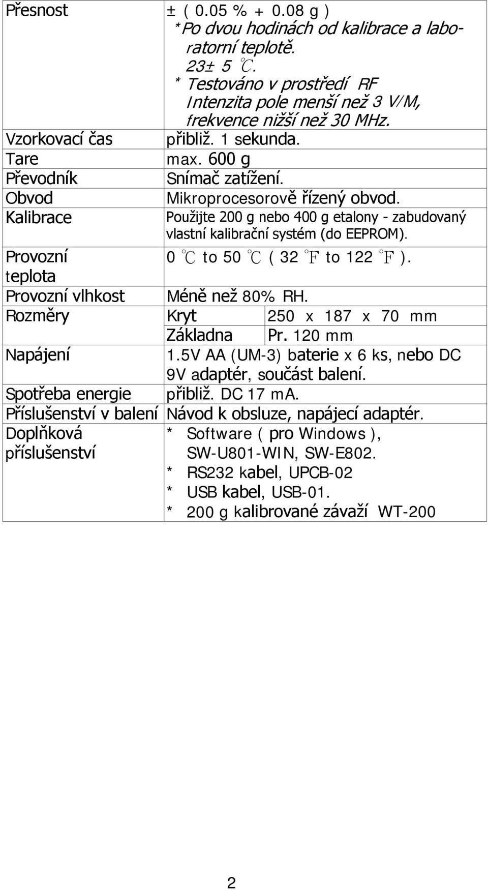 Kalibrace Použijte 200 g nebo 400 g etalony - zabudovaný vlastní kalibrační systém (do EEPROM). Provozní 0 to 50 ( 32 to 122 ). teplota Provozní vlhkost Méně než 80% RH.