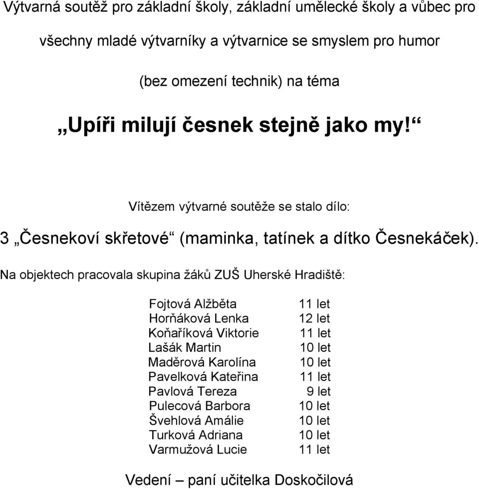 Na objektech pracovala skupina žáků ZUŠ Uherské Hradiště: Fojtová Alžběta 11 let Horňáková Lenka 12 let Koňaříková Viktorie 11 let Lašák Martin 10 let Maděrová