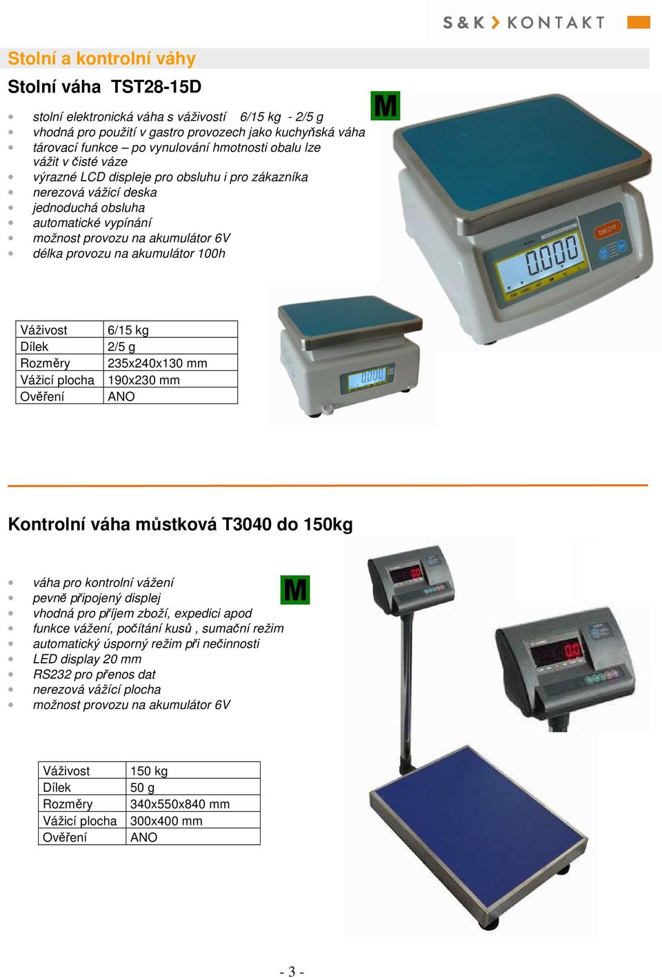 akumulátor 100h 6/15 kg 2/5 g 235x240x130 mm 190x230 mm Kontrolní váha můstková T3040 do 150kg váha pro kontrolní vážení pevně připojený displej vhodná pro příjem zboží, expedici apod funkce vážení,