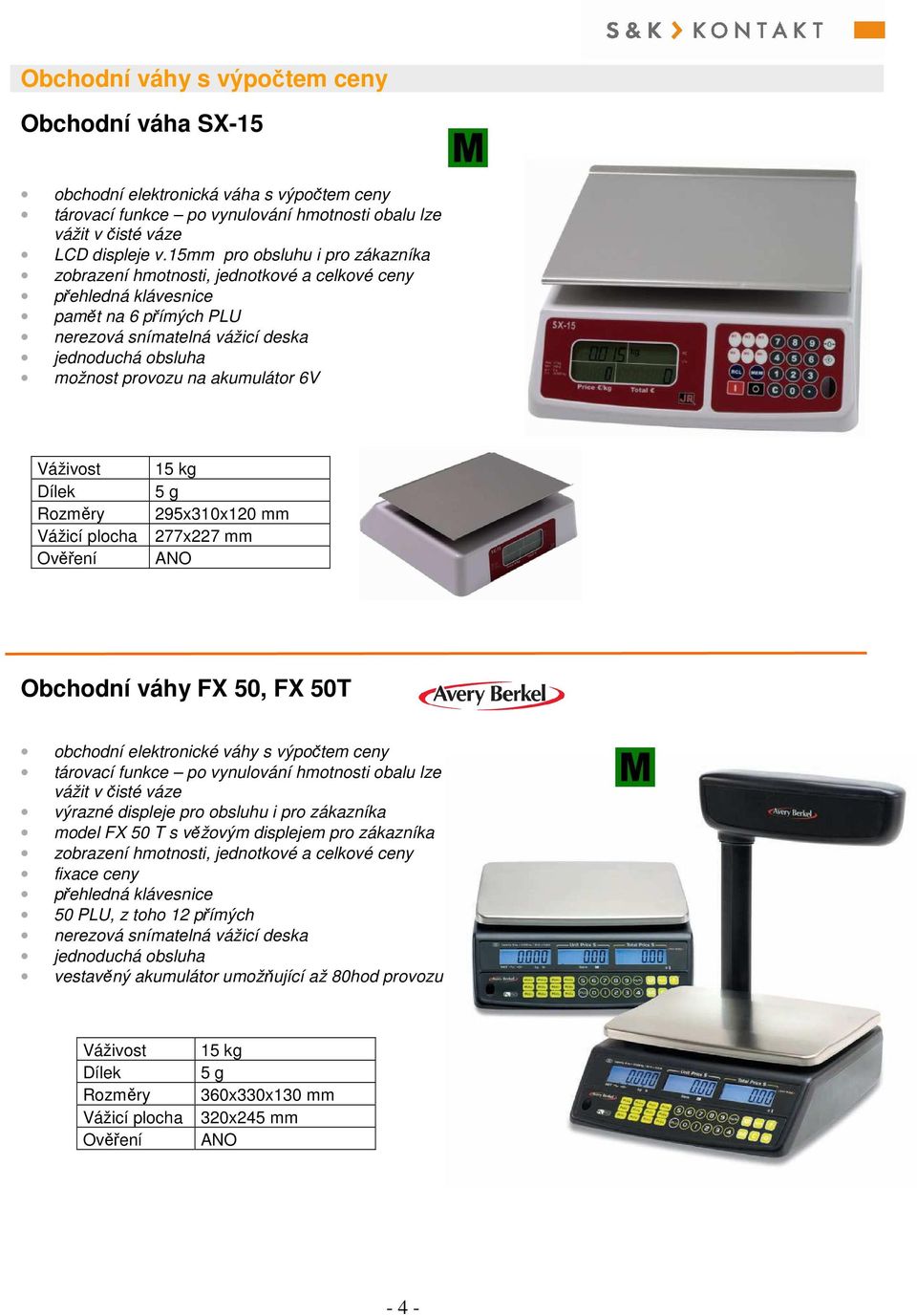 akumulátor 6V 15 kg 5 g 295x310x120 mm 277x227 mm Obchodní váhy FX 50, FX 50T obchodní elektronické váhy s výpočtem ceny tárovací funkce po vynulování hmotnosti obalu lze vážit v čisté váze výrazné