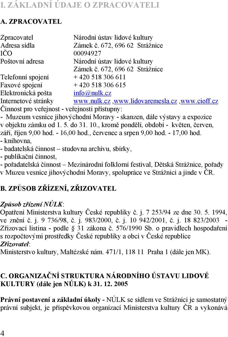 cz Činnost pro veřejnost - veřejnosti přístupny: - Muzeum vesnice jihovýchodní Moravy - skanzen, dále výstavy a expozice v objektu zámku od 1. 5. do 31. 10.