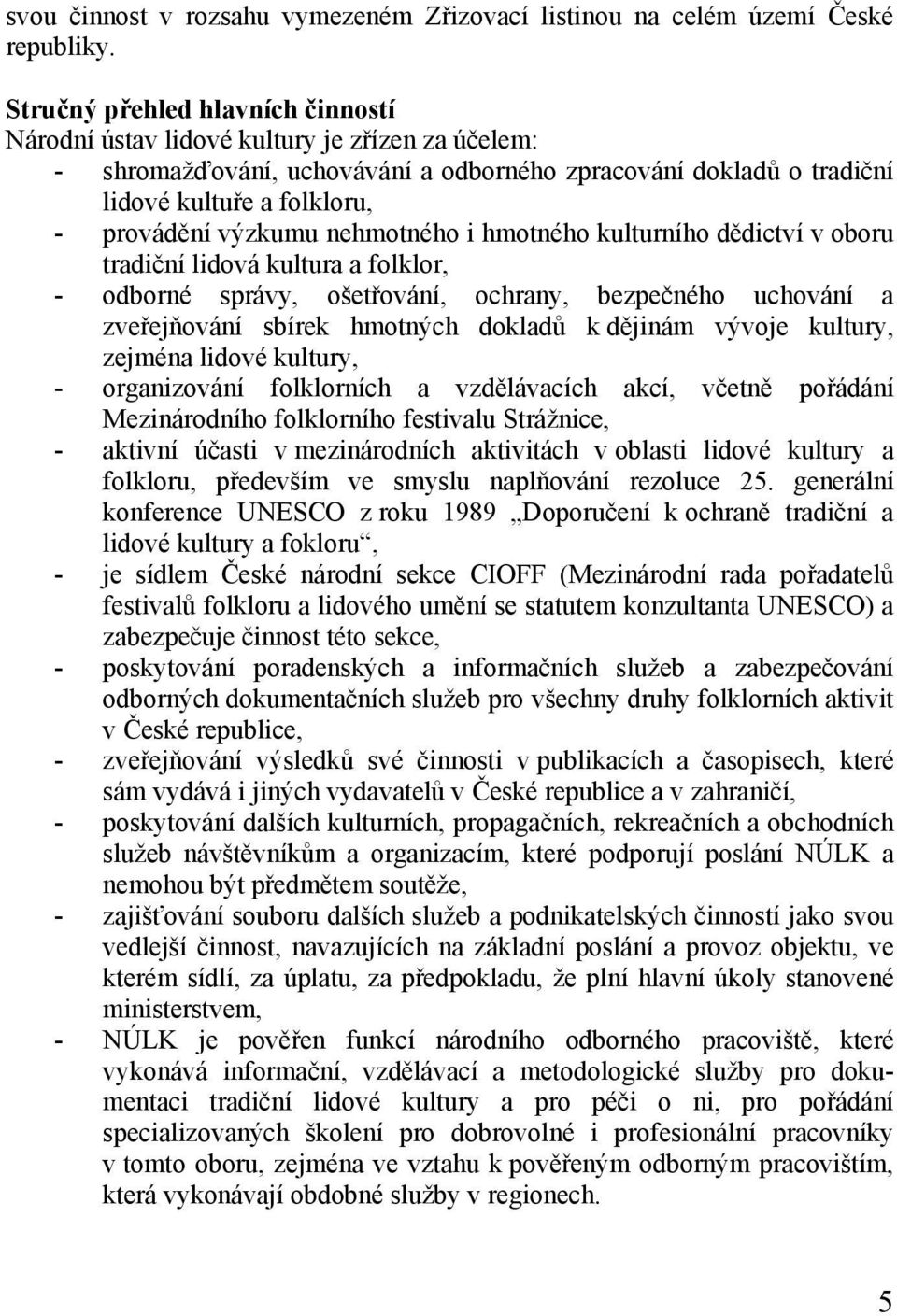 výzkumu nehmotného i hmotného kulturního dědictví v oboru tradiční lidová kultura a folklor, - odborné správy, ošetřování, ochrany, bezpečného uchování a zveřejňování sbírek hmotných dokladů k