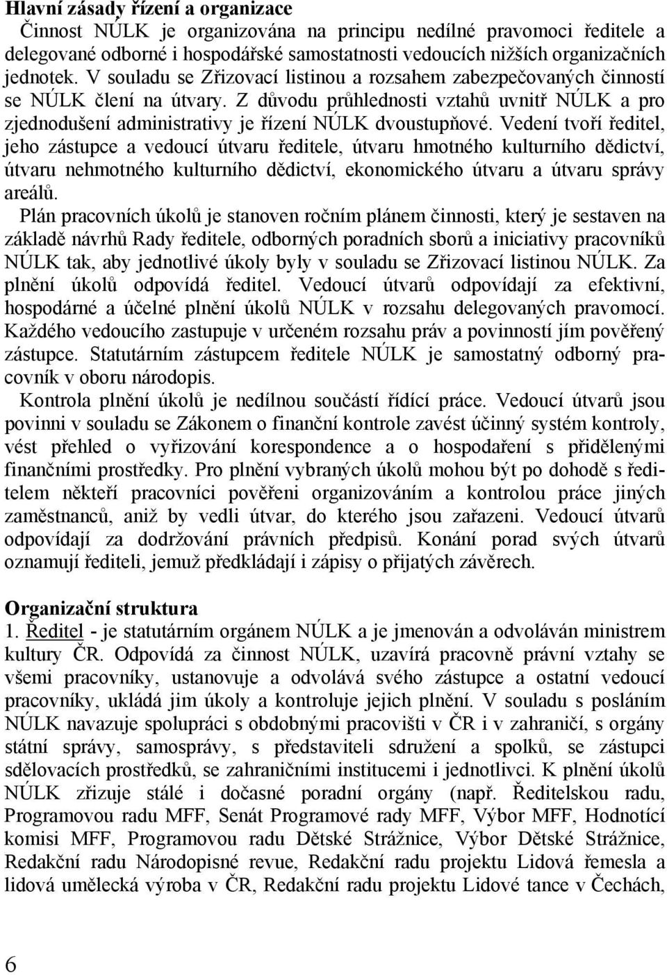 Vedení tvoří ředitel, jeho zástupce a vedoucí útvaru ředitele, útvaru hmotného kulturního dědictví, útvaru nehmotného kulturního dědictví, ekonomického útvaru a útvaru správy areálů.